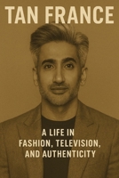 Tan France: A Life in Fashion , Television and Authenticity B0FCJDPFN1 Book Cover