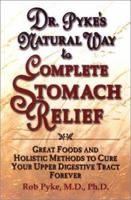 Dr. Pyke's Natural Way to Complete Stomach Relief: Great Foods and Holistic Methods to Cure Your Upper Digestive Tract Forever 0735202982 Book Cover