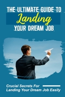 The Ultimate Guide To Landing Your Dream Job: Crucial Secrets For Landing Your Dream Job Easily: Corporate Recruiter B09CKFV6D8 Book Cover