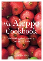 The Aleppo Cookbook: Celebrating the Legendary Cuisine of Syria 1566569869 Book Cover