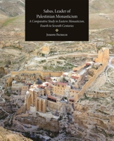 Sabas, Leader of Palestinian Monasticism: A Comparative Study in Eastern Monasticism, Fourth to Seventh Centuries (Dumbarton Oaks Studies) 0884024601 Book Cover