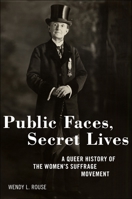 Public Faces, Secret Lives: A Queer History of the Women's Suffrage Movement 147981394X Book Cover