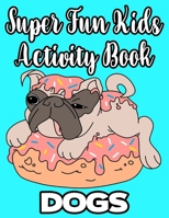 Super Fun Kids Activity Book Dogs: Loveable Puppies Coloring Activity Pages, Designs And Illustrations Of Adorable Dogs To Color And Trace B08KJHG4ZD Book Cover