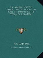 An Inquiry Into The Validity Of The Scruple To Call The Scriptures The Word Of God (1836) 1377958396 Book Cover