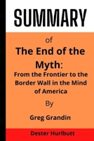 The End of the Myth: From the Frontier to the Border Wall in the Mind of America By Greg Grandin B0B5NTBZVS Book Cover