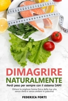 Dimagrire Naturalmente: Perdi peso per sempre con il sistema DAM! Ottieni la migliore forma fisica della tua vita senza dieta e senza andare i B08VY76VRC Book Cover