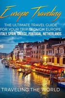 Europe Traveling: The Ultimate Travel Guide For Your Trip Trough Europe: Italy, Spain, Greece, Portugal, Netherlands 1984037153 Book Cover