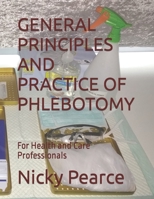 GENERAL PRINCIPLES AND PRACTICE OF PHLEBOTOMY: For Health and Care Professionals B0C7TCD4YY Book Cover