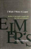 I wish I were a leper: the diary of one couple's struggle with fear, faith and Alzheimer's 0977599361 Book Cover