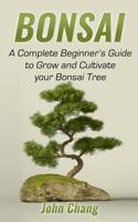 Bonsai: A Complete Beginner's Guide to Grow and Cultivate your Bonsai Tree 1093857706 Book Cover