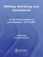 Military Advising and Assistance: From Mercenaries to Privatization, 1815-2007 0415582989 Book Cover
