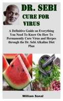 DR. SEBI CURE FOR VIRUS: A Definitive Guide on Everything You Need To Know On How To Permanently Cure Virus and Herpes through the Dr. Sebi Alkaline Diet Plan B095KXXSBH Book Cover