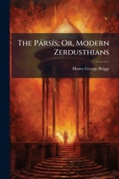 The Parsis Or Modern Zerdusthians: A Sketch 1141641100 Book Cover