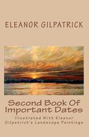 Second Book Of Important Dates: Illustrated With Eleanor Gilpatrick's Landscape Paintings 1448630517 Book Cover