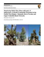 Monitoring White Pine (Pinus albicaulis, P. balfouriana, P. flexilis) Community Dynamics in the Pacific West Region- Klamath, Sierra Nevada, and Upper Columbia Basin Networks: Narrative Version 1.0 149423758X Book Cover