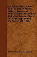 The Mound of the Jew and the City of Onias: Belbeis, Samanood, Abusir, Tukh El Karmus. 1887 - Primary Source Edition 1016963297 Book Cover