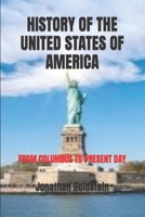 HISTORY OF THE UNITED STATES OF AMERICA: FROM COLUMBUS TO PRESENT DAY B0CKGSF3HC Book Cover