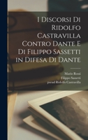 I discorsi di Ridolfo Castravilla contro Dante e di Filippo Sassetti in difesa di Dante 1019267941 Book Cover