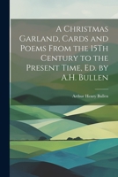 A Christmas Garland, Cards and Poems From the 15Th Century to the Present Time, Ed. by A.H. Bullen 1021608343 Book Cover