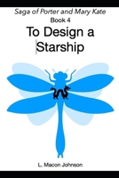 To Design A Starship: Porter and Mary Kate Saga Book 4 B08VV8C633 Book Cover