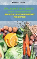 Plant Based Diet Cookbook Snack and Desserts Recipes: Quick, Easy and Delicious Recipes for a lifelong Health 1803113766 Book Cover