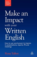 Make an Impact with Your Written English: How to Use Word Power to Impress in Presentations, Reports, PR and Meetings 0749455195 Book Cover