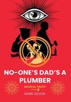 No-One's Dad's a Plumber: Musical Truth Volume 4 1913438902 Book Cover