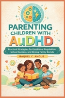 Parenting Children With Audhd: Practical Strategies for Emotional Regulation, School Success, and Strong Family Bonds B0GRG44W4N Book Cover