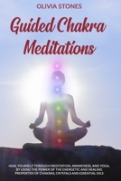 GUIDED CHAKRA MEDITATIONS: Heal Yourself Through Meditation, Awareness, and Yoga, by Using the Power of the Energetic and Healing Properties of Chakras, Crystals and Essential Oils B08GG2RKPV Book Cover