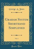 Graham System Shorthand Simplified, Vol. 1 0666854572 Book Cover