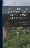 Sancti Joannis Chrysostomi, ... Opera Omnia Quae Exstant...... 1018798188 Book Cover