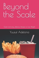 Beyond the Scale: Quick and easy delicious Recipes to Lose Weight B0CDN7RGYZ Book Cover