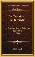 Die Technik ALS Kulturmacht in Sozialer Und in Geistiger Beziehung: Eine Studie 114463217X Book Cover