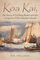 Koa Kai, The Story of Zachary Bower and the Conquest of the Hawaiian Islands 1959314017 Book Cover