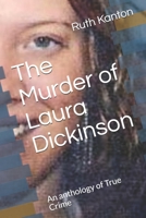 The Murder of Laura Dickinson: An anthology of True Crime B08YQVB1S8 Book Cover