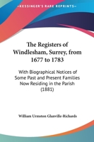 The Registers Of Windlesham, Surrey, From 1677 To 1783: With Biographical Notices Of Some Past And Present Families Now Residing In The Parish (1881) 1240941862 Book Cover