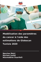 Modélisation des paramètres du cancer à l'aide des estimations de Globocan Tunisie 2020 (French Edition) 6209754260 Book Cover