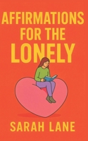 Affirmations for the Lonely: Uplifting Words and Daily Actions to Heal Isolation, Build Connection, and Embrace Self-Love B0FBJRC7VB Book Cover