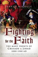 Fighting for the Faith: The Many Fronts of Crusade and Jihad, 1000-1500 AD 1844156141 Book Cover