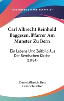 Carl Albrecht Reinhold Baggesen, Pfarrer Am Munster Zu Bern: Ein Lebens Und Zeitbild Aus Der Bernischen Kirche (1884) 1167625943 Book Cover