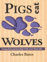 Pigs Eat Wolves: Going into Partnership with Your Dark Side 0936663324 Book Cover