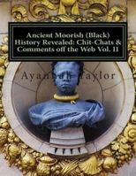 Ancient Moorish (Black) History Revealed: Chit-Chats & Comments off the Web Vol. II 1479213799 Book Cover