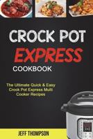 Crock Pot Express Cookbook: The Ultimate Quick & Easy Crock Pot Express Multi Cooke Recipes 1721520643 Book Cover