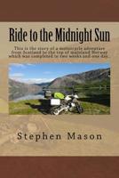 Ride to the Midnight Sun -: This Is the Story of a Motorcycle Adventure from Scotland to the Top of Mainland Norway Which Was Completed in Two Weeks and One Day.. 1507676913 Book Cover