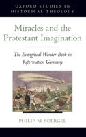 Miracles and the Protestant Imagination: The Evangelical Wonder Book in Reformation Germany 0199844666 Book Cover