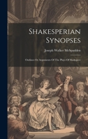 Shakesperian Synopses: Outlines Or Arguments Of The Plays Of Shakspere 1022368338 Book Cover