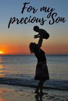 For My Precious Son: Journal from a Mother to Her Son - I Love You Forever: Lined Journal to Write In, 150 Pages, 6 X 9, Family Memory Book 1723308064 Book Cover