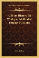 A Short History of Wesleyan Methodist Foreign Missions 1019229527 Book Cover