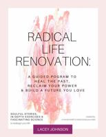 Radical Life Renovation: A Guided Program to Heal the Past, Reclaim Your Power & Build a Future You Love 0578327481 Book Cover