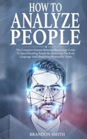 How to Analyze People: The Complete Human Behavior Psychology Guide to Speed Reading People by Analyzing the Body Language and Identifying Personality Types 1801206147 Book Cover